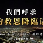 我们呼求祢的救恩降临 Looove 美歌者 赞美视频（2025-5-29更新）
